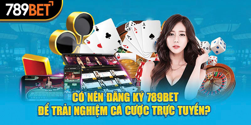 Có nên đăng ký 789bet để trải nghiệm cá cược trực tuyến?