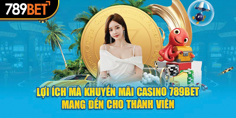 Lợi ích mà khuyến mãi casino 789Bet mang đến cho thành viên