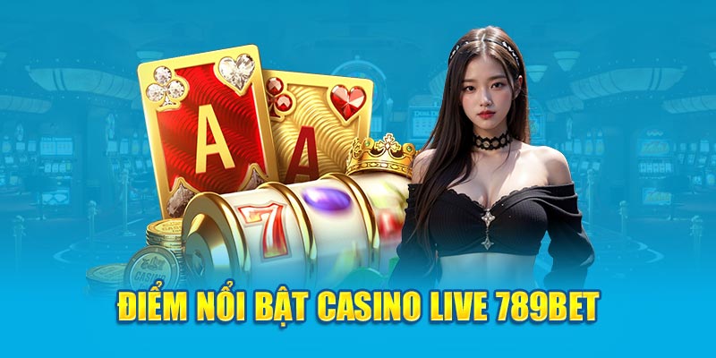 Điểm nổi bật Casino Live 789bet