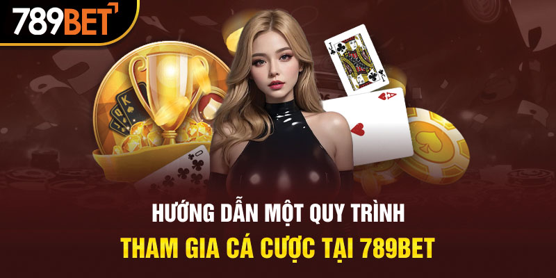 Hướng dẫn một quy trình tham gia cá cược tại 789BET